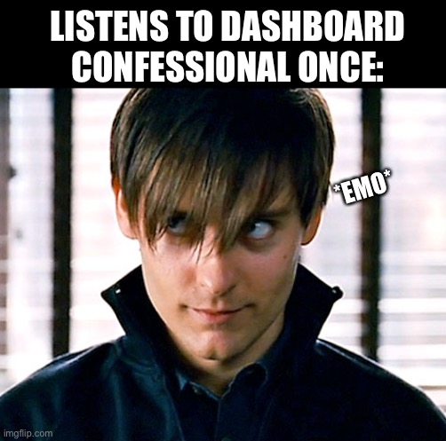 EMO’S NOT DEAD! | LISTENS TO DASHBOARD CONFESSIONAL ONCE:; *EMO* | image tagged in peter parker,emo,dashboard confessional,memes,funny,true | made w/ Imgflip meme maker