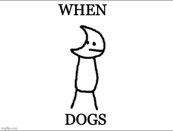 Git piol guy | WHEN; DOGS | image tagged in git piol guy | made w/ Imgflip meme maker