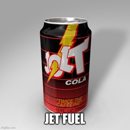 Jolt Cola | JET FUEL | image tagged in jolt cola | made w/ Imgflip meme maker