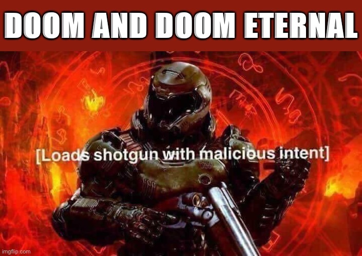 Loads shotgun with malicious intent | DOOM AND DOOM ETERNAL | image tagged in loads shotgun with malicious intent | made w/ Imgflip meme maker