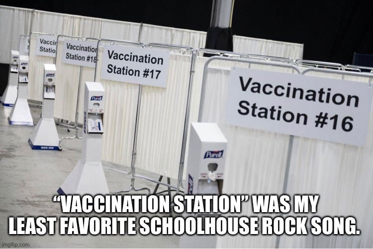 Schoolhouse Rock | “VACCINATION STATION” WAS MY LEAST FAVORITE SCHOOLHOUSE ROCK SONG. | image tagged in school,rock,station,vaccine | made w/ Imgflip meme maker