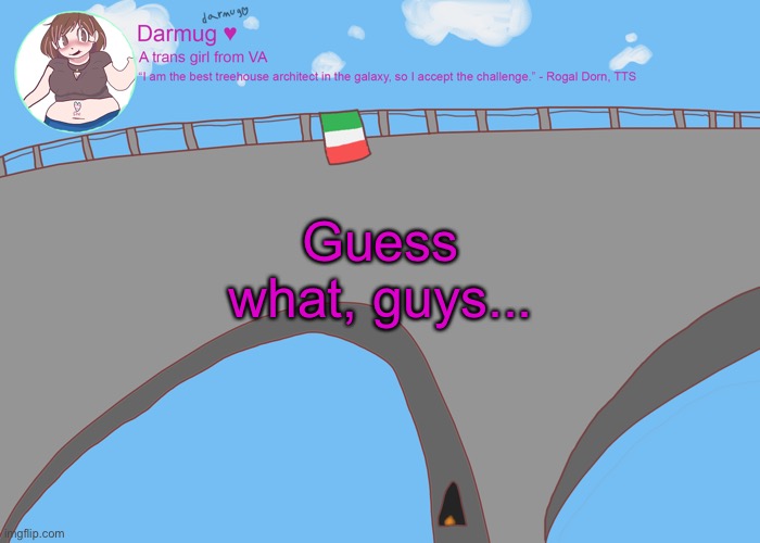 darmug's announcement template | Guess what, guys... | image tagged in darmug's announcement template | made w/ Imgflip meme maker