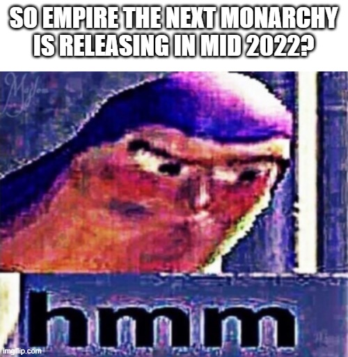 ETNM release in 2022? | SO EMPIRE THE NEXT MONARCHY
IS RELEASING IN MID 2022? | image tagged in buzz light year hmm | made w/ Imgflip meme maker