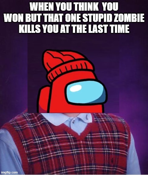 gametoons | WHEN YOU THINK  YOU WON BUT THAT ONE STUPID ZOMBIE KILLS YOU AT THE LAST TIME | image tagged in bad luck player,gametoons,red,player | made w/ Imgflip meme maker