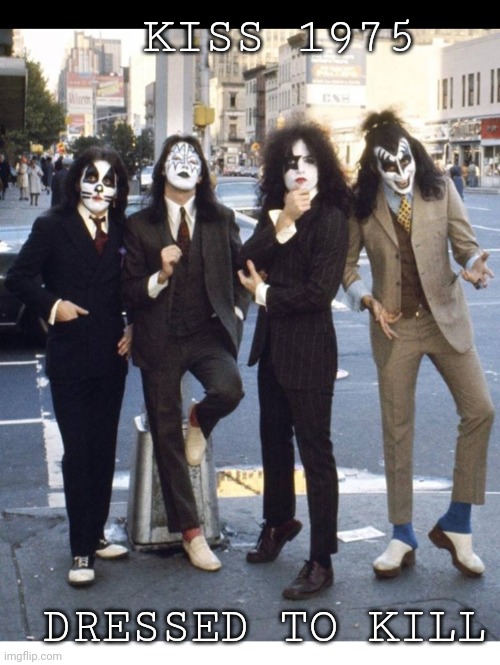 KISS 1975; DRESSED TO KILL | image tagged in classic rock,romantic kiss | made w/ Imgflip meme maker