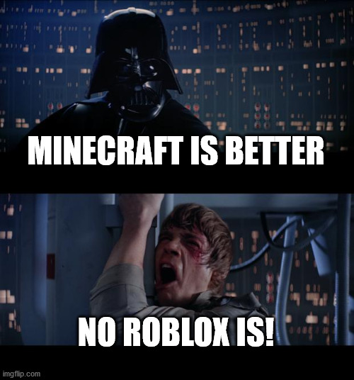 Star Wars No | MINECRAFT IS BETTER; NO ROBLOX IS! | image tagged in memes,star wars no | made w/ Imgflip meme maker