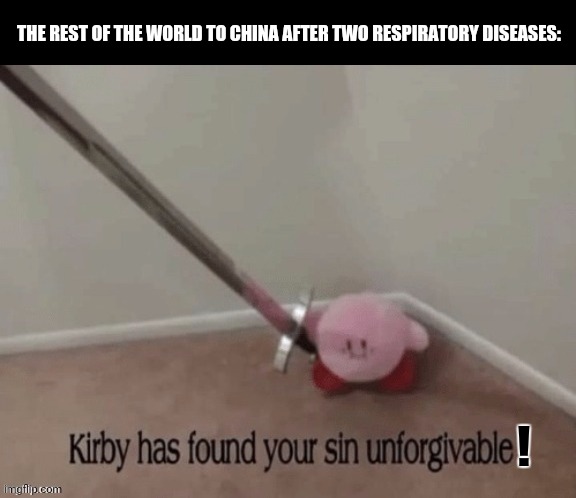Kirb has found your sin unforgivable | THE REST OF THE WORLD TO CHINA AFTER TWO RESPIRATORY DISEASES:; ! | image tagged in memes,coronavirus,kirby's lesson | made w/ Imgflip meme maker