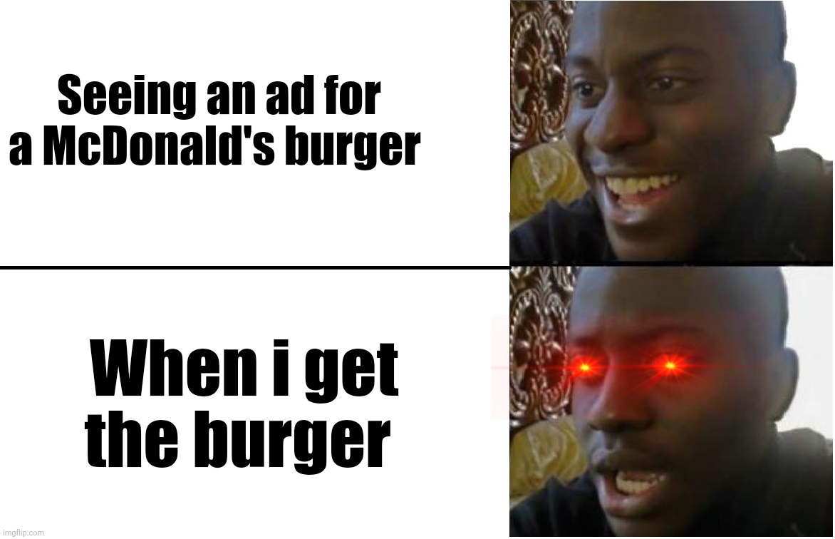 So true | Seeing an ad for a McDonald's burger; When i get the burger | image tagged in disappointed black guy | made w/ Imgflip meme maker