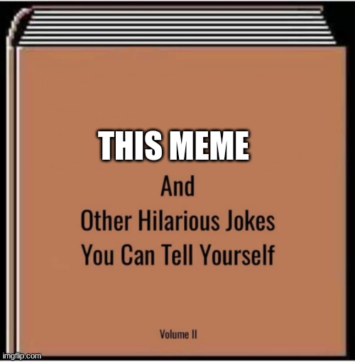 And other hilarious jokes you can tell yourself | THIS MEME | image tagged in and other hilarious jokes you can tell yourself | made w/ Imgflip meme maker