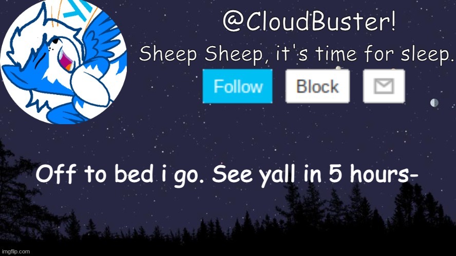 CloudDays sleep announcement temp | Off to bed i go. See yall in 5 hours- | image tagged in clouddays sleep announcement temp | made w/ Imgflip meme maker