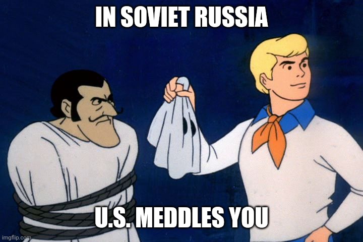 scooby doo meddling kids | IN SOVIET RUSSIA; U.S. MEDDLES YOU | image tagged in scooby doo meddling kids | made w/ Imgflip meme maker