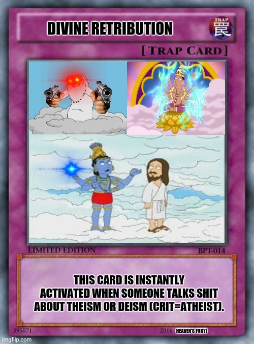 trap card | DIVINE RETRIBUTION; THIS CARD IS INSTANTLY ACTIVATED WHEN SOMEONE TALKS SHIT ABOUT THEISM OR DEISM (CRIT=ATHEIST). HEAVEN'S FURY! | image tagged in memes,yugioh card draw,religious | made w/ Imgflip meme maker