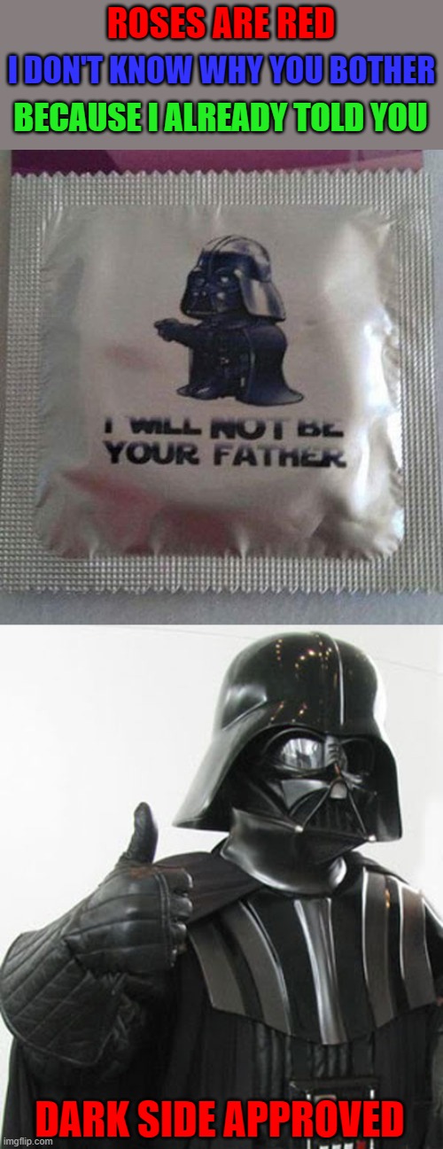 Always wrap your Life Saber... | ROSES ARE RED; I DON'T KNOW WHY YOU BOTHER; BECAUSE I ALREADY TOLD YOU; DARK SIDE APPROVED | image tagged in darth vader thumbs up,memes,darth vader,funny,rhymes,star wars | made w/ Imgflip meme maker