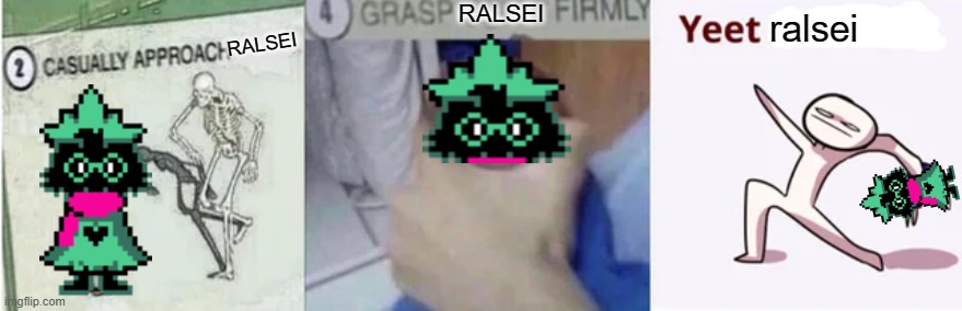 Only Undertale and Deltarune players understand this. | RALSEI; ralsei; RALSEI | image tagged in casually approach child grasp child firmly yeet the child,memes,deltarune,undertale | made w/ Imgflip meme maker