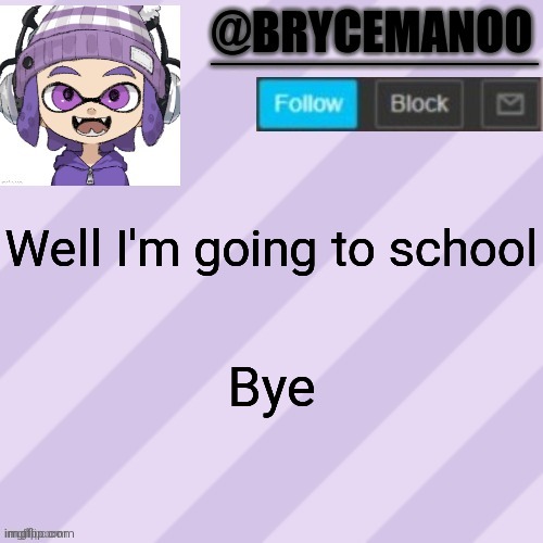 See you later | Well I'm going to school; Bye | image tagged in brycemanoo announcement temple | made w/ Imgflip meme maker