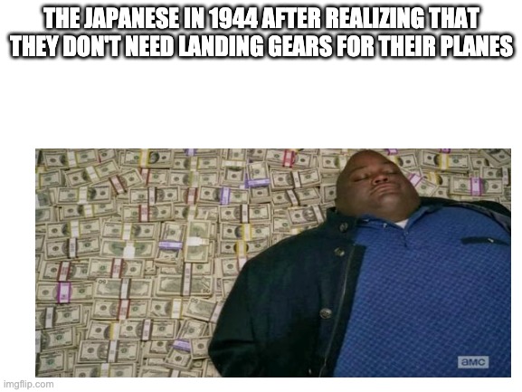 THE JAPANESE IN 1944 AFTER REALIZING THAT THEY DON'T NEED LANDING GEARS FOR THEIR PLANES | image tagged in politics | made w/ Imgflip meme maker