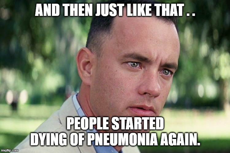 Dying of Pneumonia | AND THEN JUST LIKE THAT . . PEOPLE STARTED DYING OF PNEUMONIA AGAIN. | image tagged in memes,and just like that,covid-19,election 2020,democrats | made w/ Imgflip meme maker