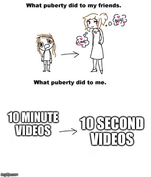 What puberty did to me  | 10 SECOND VIDEOS; 10 MINUTE VIDEOS | image tagged in what puberty did to me | made w/ Imgflip meme maker