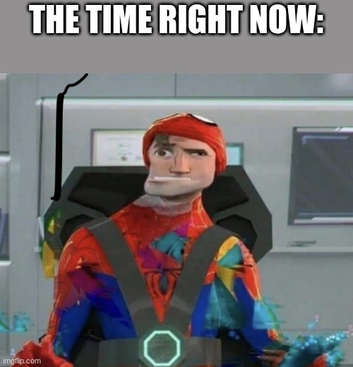 why is te time acting so weird | THE TIME RIGHT NOW: | image tagged in spiderman spider verse glitchy peter,time | made w/ Imgflip meme maker