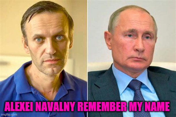 Alexie remember my name | ALEXEI NAVALNY REMEMBER MY NAME | image tagged in vladimir putin | made w/ Imgflip meme maker