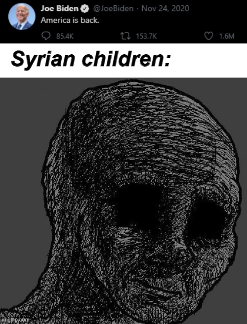 We're sorry for the interruption. America will return to its regularly scheduled program of bombing children in the Middle East | Syrian children: | image tagged in blank white template,cursed wojak | made w/ Imgflip meme maker