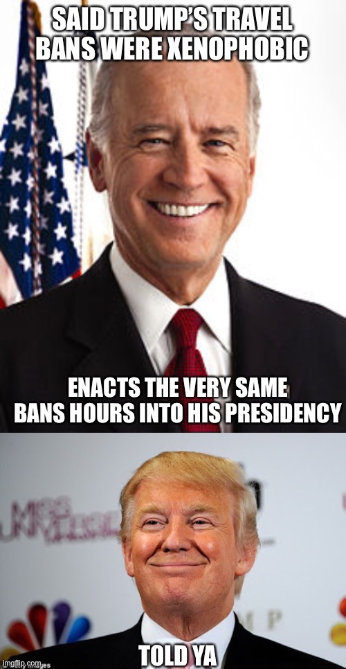 Poor Joe | SAID TRUMP’S TRAVEL BANS WERE XENOPHOBIC; ENACTS THE VERY SAME BANS HOURS INTO HIS PRESIDENCY; TOLD YA | image tagged in memes,joe biden,donald trump approves | made w/ Imgflip meme maker
