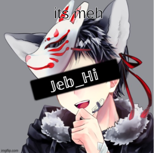 its meh :3 | its meh | image tagged in jeb happy | made w/ Imgflip meme maker