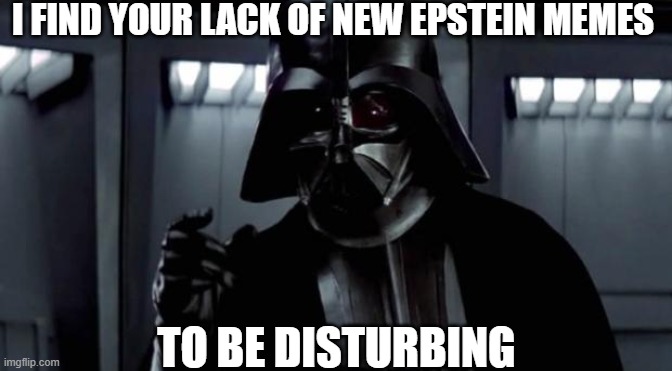 Darth Epstein | I FIND YOUR LACK OF NEW EPSTEIN MEMES; TO BE DISTURBING | image tagged in i find your lack of x disturbing,darth vader,jeffrey epstein,star wars | made w/ Imgflip meme maker