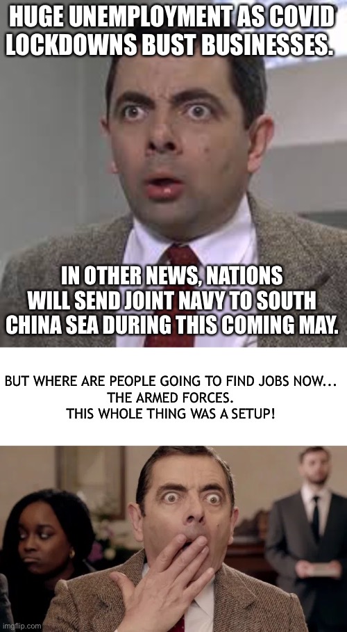 Covid lockdown unemployment and navy to china | HUGE UNEMPLOYMENT AS COVID LOCKDOWNS BUST BUSINESSES. IN OTHER NEWS, NATIONS WILL SEND JOINT NAVY TO SOUTH CHINA SEA DURING THIS COMING MAY. BUT WHERE ARE PEOPLE GOING TO FIND JOBS NOW...
THE ARMED FORCES.

THIS WHOLE THING WAS A SETUP! | image tagged in blank white template | made w/ Imgflip meme maker