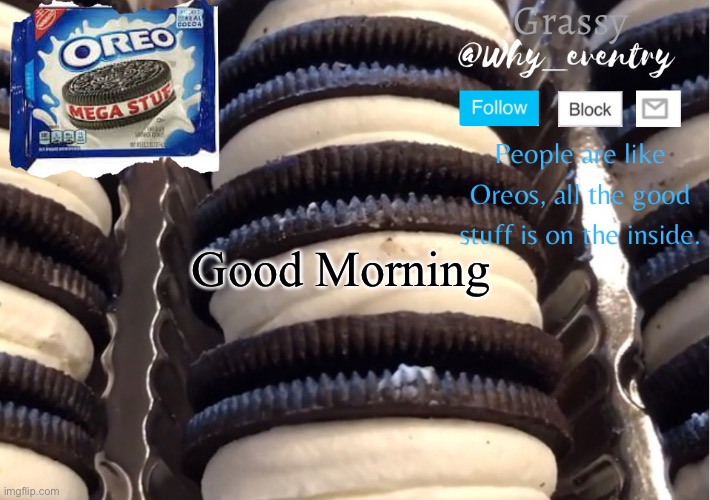 I made the Oreo template lol | Good Morning | image tagged in oreo template | made w/ Imgflip meme maker