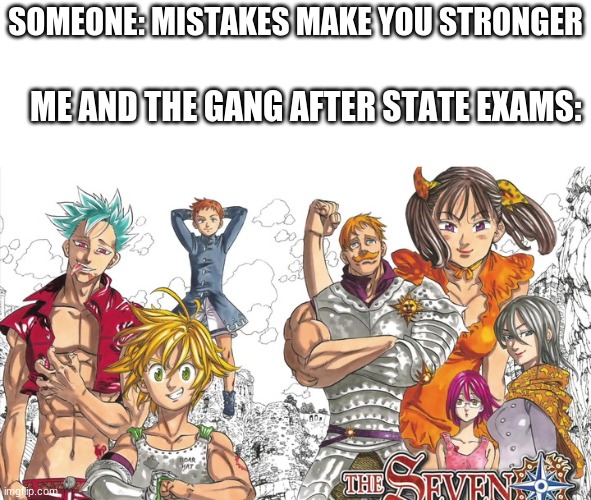 SOMEONE: MISTAKES MAKE YOU STRONGER; ME AND THE GANG AFTER STATE EXAMS: | made w/ Imgflip meme maker