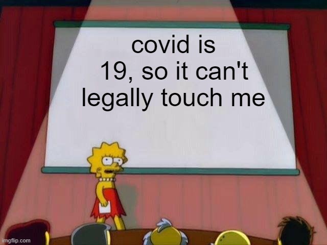 lol | covid is 19, so it can't legally touch me | image tagged in lisa simpson's presentation | made w/ Imgflip meme maker