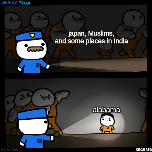 bruh they aint the only ones | japan, Muslims, and some places in India; alabama | image tagged in srgrafo prison | made w/ Imgflip meme maker