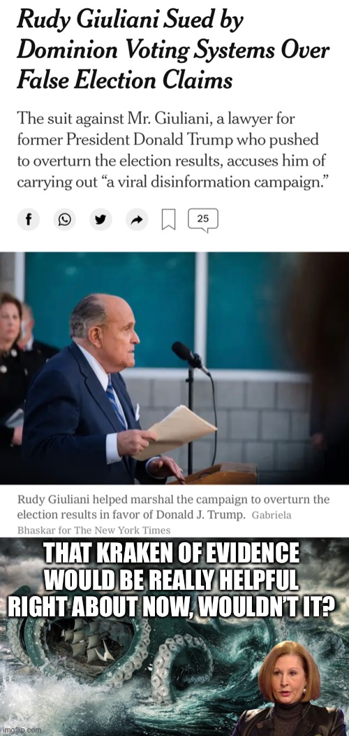 Wow. Rudy Giuliani is completely screwed. | THAT KRAKEN OF EVIDENCE WOULD BE REALLY HELPFUL RIGHT ABOUT NOW, WOULDN’T IT? | image tagged in sidney powell kraken,dominion,election 2020,rudy giuliani | made w/ Imgflip meme maker