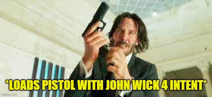*LOADS PISTOL WITH JOHN WICK 4 INTENT* | made w/ Imgflip meme maker