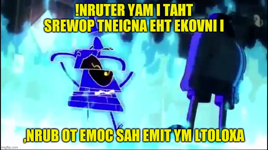 hceeps htaeD s'rehpyC lliB | !NRUTER YAM I TAHT SREWOP TNEICNA EHT EKOVNI I; ,NRUB OT EMOC SAH EMIT YM LTOLOXA | image tagged in memes | made w/ Imgflip meme maker