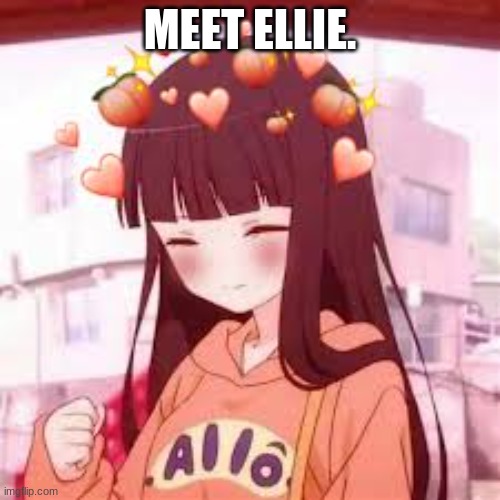 Ello | MEET ELLIE. | image tagged in hai,bye,whatever | made w/ Imgflip meme maker