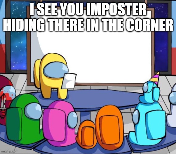 Hiding imp like always | I SEE YOU IMPOSTER HIDING THERE IN THE CORNER | image tagged in among us presentation | made w/ Imgflip meme maker