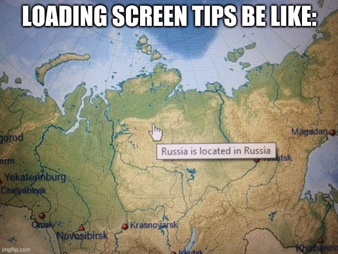 lel | LOADING SCREEN TIPS BE LIKE: | image tagged in memes,funny,loading,useless,russia,video games | made w/ Imgflip meme maker