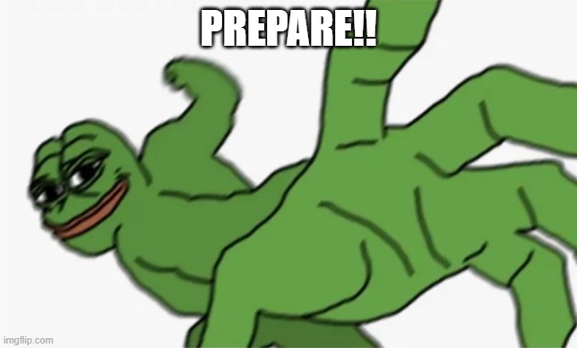 pepe punch | PREPARE!! | image tagged in pepe punch | made w/ Imgflip meme maker