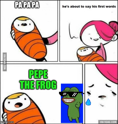 He is About to Say His First Words | PA PA PA; PEPE THE FROG | image tagged in he is about to say his first words | made w/ Imgflip meme maker