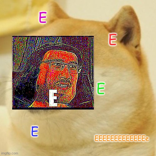 E | E; E; E; E; EEEEEEEEEEEEEe | image tagged in memes,doge | made w/ Imgflip meme maker