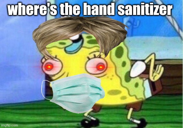 Mocking Spongebob | where's the hand sanitizer | image tagged in memes,mocking spongebob | made w/ Imgflip meme maker