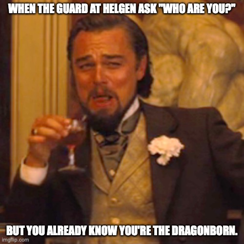 Dragonborn | WHEN THE GUARD AT HELGEN ASK "WHO ARE YOU?"; BUT YOU ALREADY KNOW YOU'RE THE DRAGONBORN. | image tagged in memes,laughing leo | made w/ Imgflip meme maker