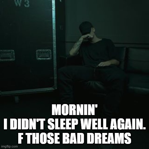 NFs chilling | MORNIN'
I DIDN'T SLEEP WELL AGAIN. F THOSE BAD DREAMS | image tagged in nfs chilling | made w/ Imgflip meme maker