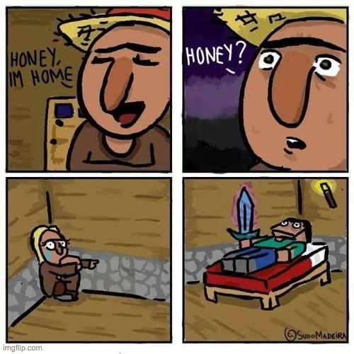 Honey i'm home... | image tagged in minecraft,comics,lol,so true memes | made w/ Imgflip meme maker