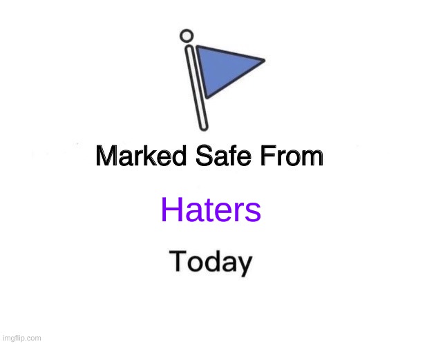 marked safe from | Haters | image tagged in memes,marked safe from | made w/ Imgflip meme maker