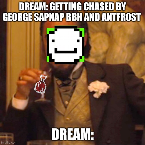 Dream memes | DREAM: GETTING CHASED BY GEORGE SAPNAP BBH AND ANTFROST; DREAM: | image tagged in memes,laughing leo | made w/ Imgflip meme maker