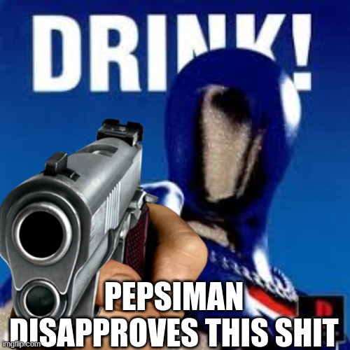 PEPSIMAN DISAPPROVES THIS SHIT | made w/ Imgflip meme maker