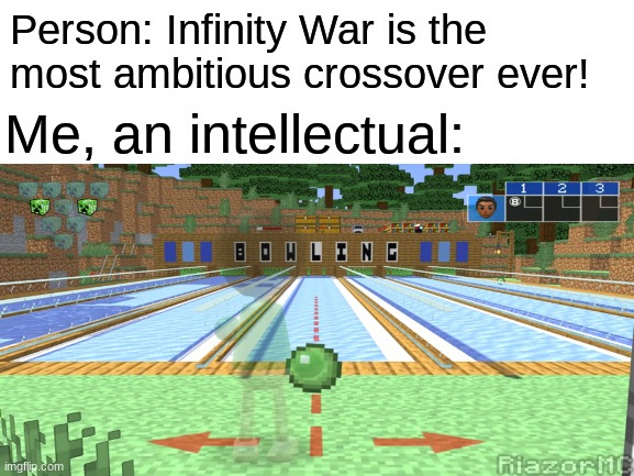 *insert crowd screaming here* | Person: Infinity War is the most ambitious crossover ever! Me, an intellectual: | image tagged in minecraft,wii sports | made w/ Imgflip meme maker